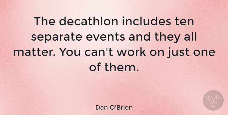 Dan O'Brien Quote About Matter, Events, Just One: The Decathlon Includes Ten Separate...