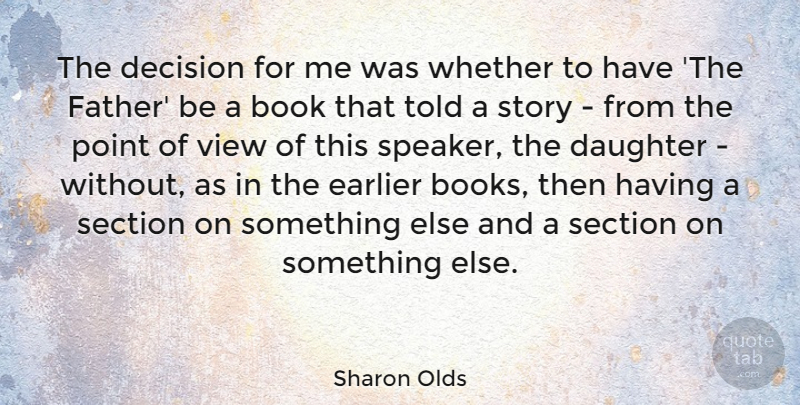 Sharon Olds Quote About Mother, Daughter, Father: The Decision For Me Was...