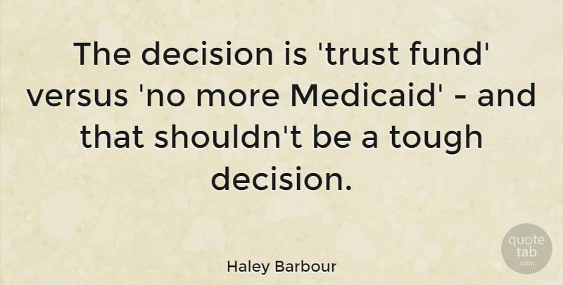 Haley Barbour Quote About Versus: The Decision Is Trust Fund...