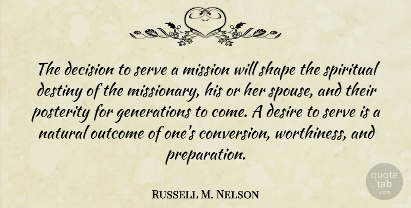 Russell M. Nelson Quote About Spiritual, Destiny, Decision: The Decision To Serve A...