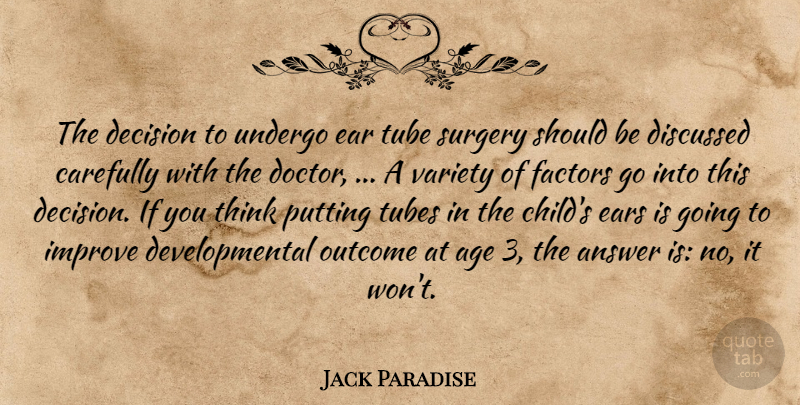 Jack Paradise Quote About Age, Answer, Carefully, Decision, Discussed: The Decision To Undergo Ear...