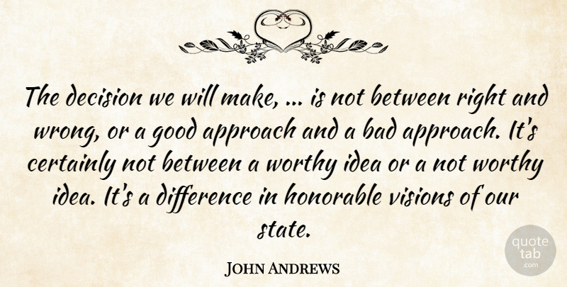 John Andrews Quote About Approach, Bad, Certainly, Decision, Difference: The Decision We Will Make...