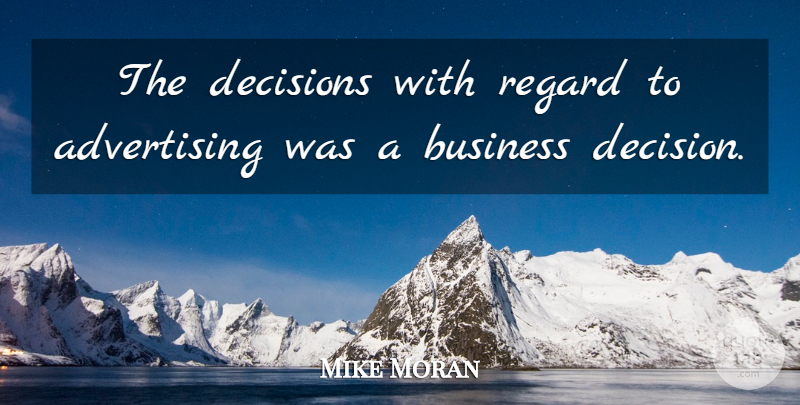 Mike Moran Quote About Advertising, Business, Decisions, Regard: The Decisions With Regard To...