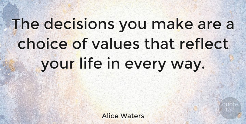 Alice Waters Quote About Decisions You Make, Choices, Way: The Decisions You Make Are...