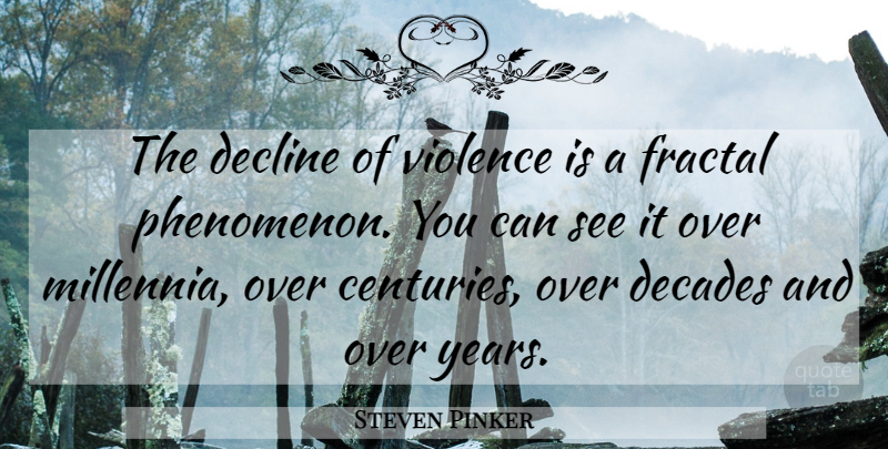 Steven Pinker Quote About Decades: The Decline Of Violence Is...