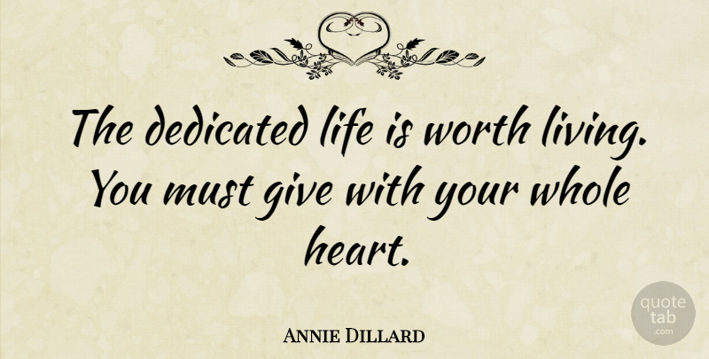 Annie Dillard Quote About Love, Life, Romantic: The Dedicated Life Is Worth...