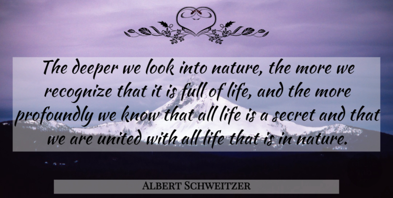 Albert Schweitzer Quote About Inspirational, Spiritual, Nature: The Deeper We Look Into...