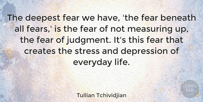 Tullian Tchividjian Quote About Stress, Everyday, Judgment: The Deepest Fear We Have...