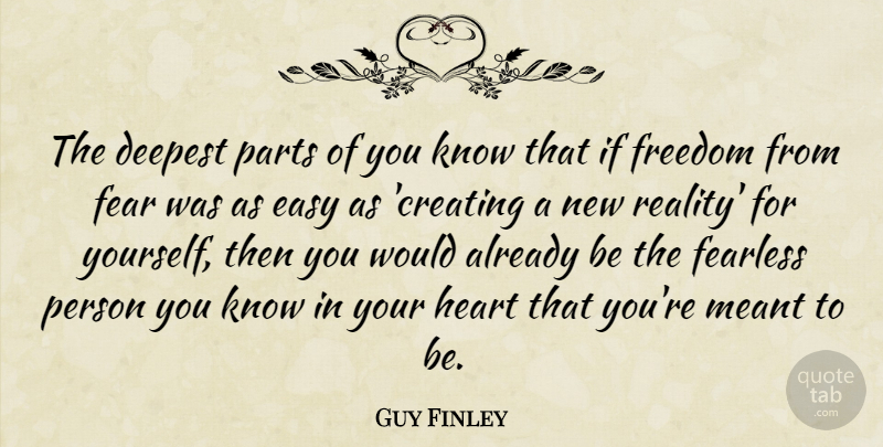Guy Finley Quote About Heart, Reality, Creating: The Deepest Parts Of You...