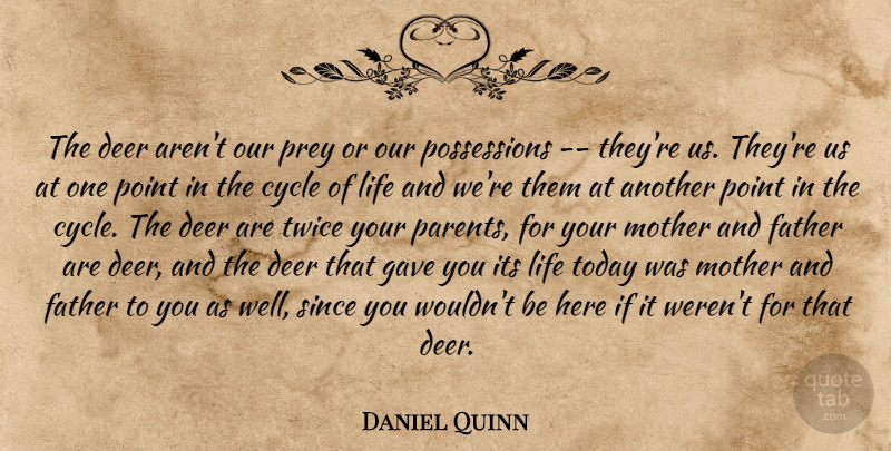 Daniel Quinn Quote About Mother, Father, Cycle Of Life: The Deer Arent Our Prey...