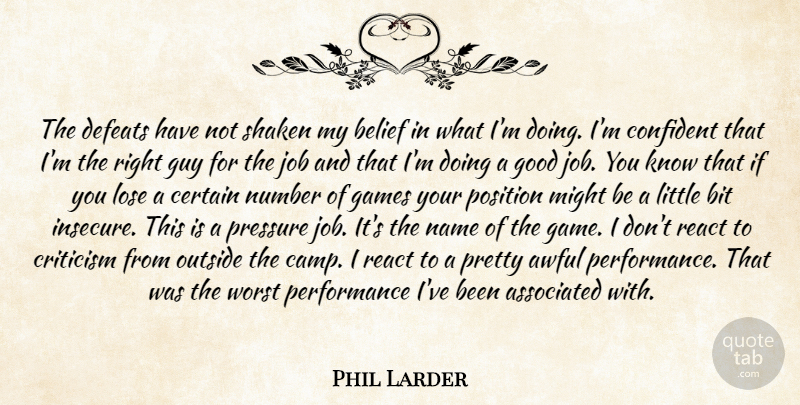 Phil Larder Quote About Associated, Awful, Belief, Bit, Certain: The Defeats Have Not Shaken...