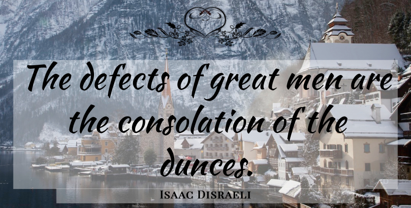 Isaac Disraeli Quote About Men, Dunces, Consolation: The Defects Of Great Men...