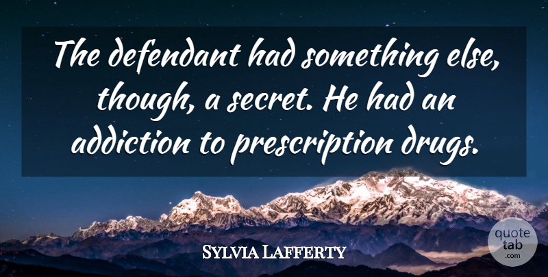 Sylvia Lafferty Quote About Addiction: The Defendant Had Something Else...