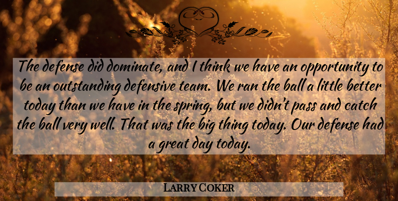 Larry Coker Quote About Ball, Catch, Defense, Defensive, Great: The Defense Did Dominate And...
