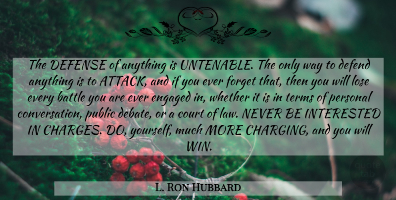 L. Ron Hubbard Quote About Winning, Law, Battle: The Defense Of Anything Is...