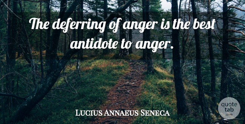 Lucius Annaeus Seneca Quote About Anger, Best: The Deferring Of Anger Is...