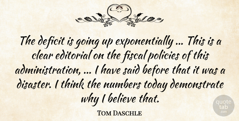 Tom Daschle Quote About Believe, Clear, Deficit, Editorial, Fiscal: The Deficit Is Going Up...