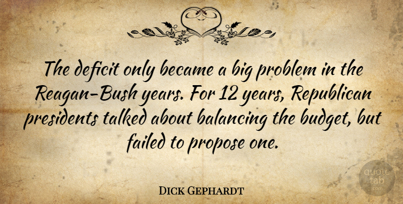 Dick Gephardt Quote About Balancing, Became, Deficit, Failed, Presidents: The Deficit Only Became A...