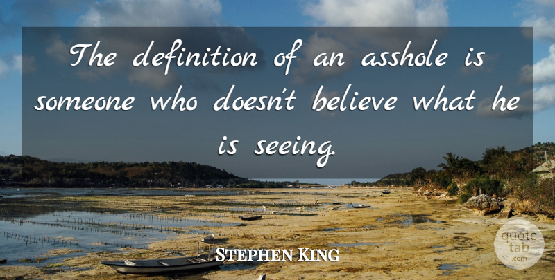 Stephen King Quote About Believe, Definitions, Seeing: The Definition Of An Asshole...