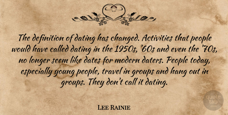 Lee Rainie Quote About Activities, Call, Dates, Dating, Definition: The Definition Of Dating Has...