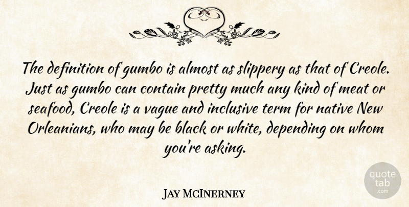 Jay McInerney Quote About Almost, Contain, Creole, Definition, Depending: The Definition Of Gumbo Is...