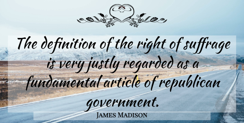 James Madison Quote About Rights, Government, Fundamentals: The Definition Of The Right...