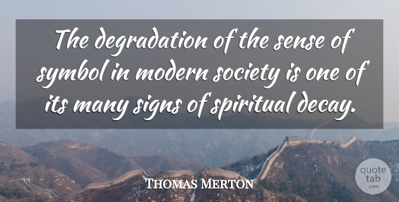 Thomas Merton Quote About Spiritual, Decay, Degradation: The Degradation Of The Sense...