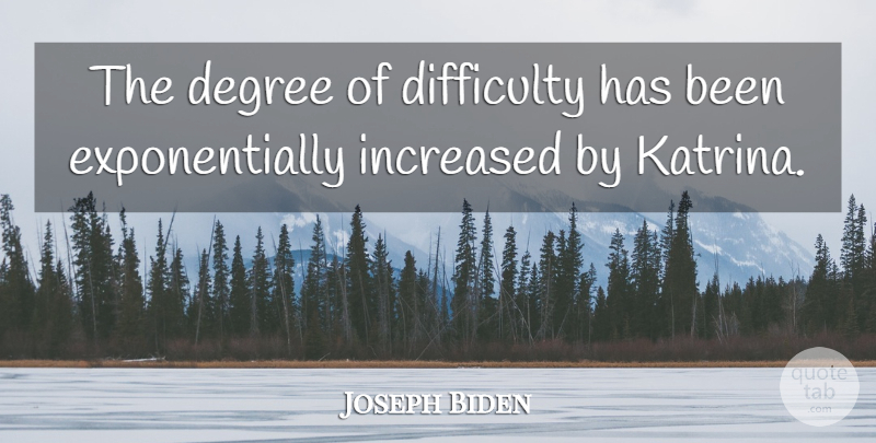 Joseph Biden Quote About Degree, Difficulty, Increased: The Degree Of Difficulty Has...