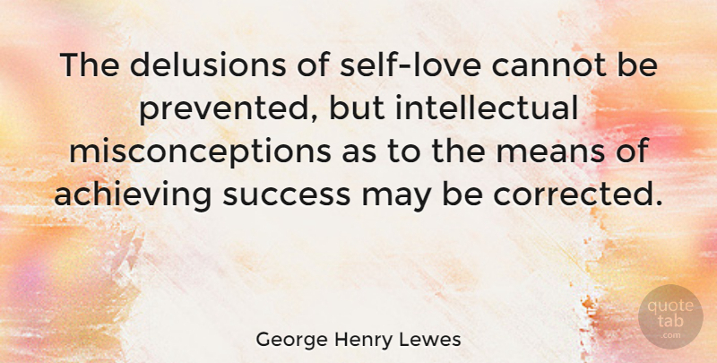 George Henry Lewes Quote About Mean, Self, Intellectual: The Delusions Of Self Love...