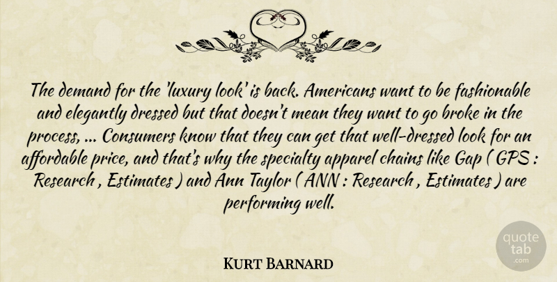 Kurt Barnard Quote About Affordable, Apparel, Broke, Chains, Consumers: The Demand For The Luxury...