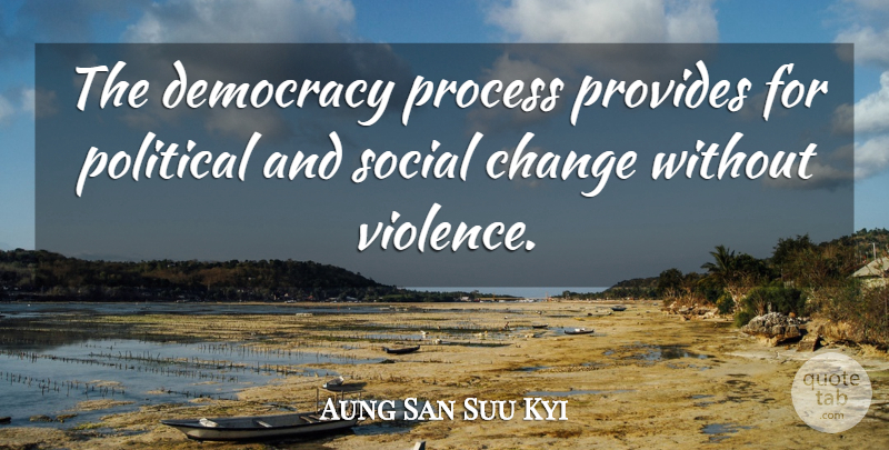Aung San Suu Kyi Quote About Change, Political, Democracy: The Democracy Process Provides For...