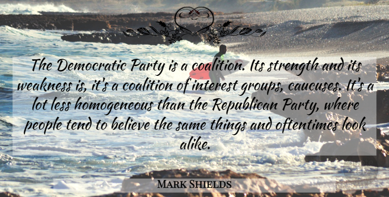 Mark Shields Quote About Party, Believe, People: The Democratic Party Is A...
