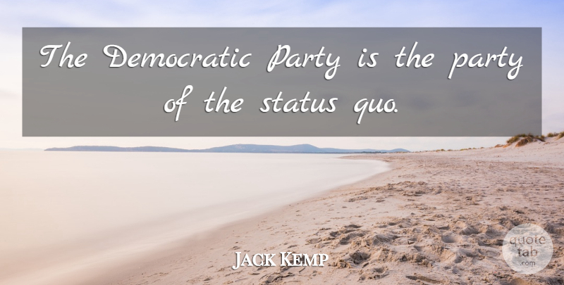 Jack Kemp Quote About Party, Democratic, Status Quo: The Democratic Party Is The...