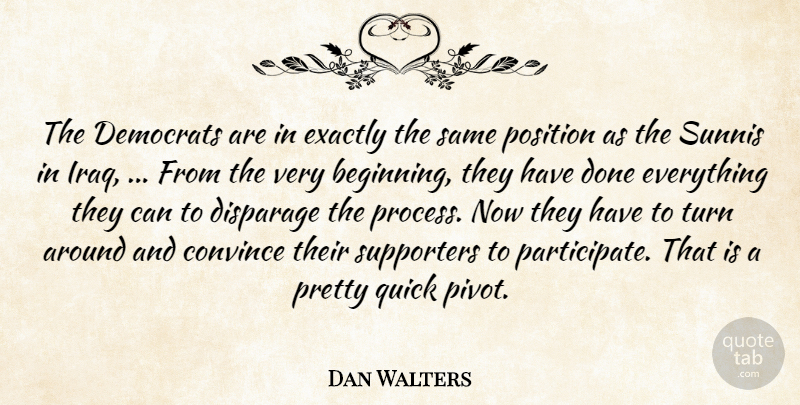 Dan Walters Quote About Convince, Democrats, Exactly, Position, Quick: The Democrats Are In Exactly...