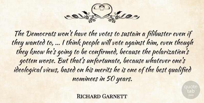 Richard Garnett Quote About Against, Based, Best, Democrats, Gotten: The Democrats Wont Have The...