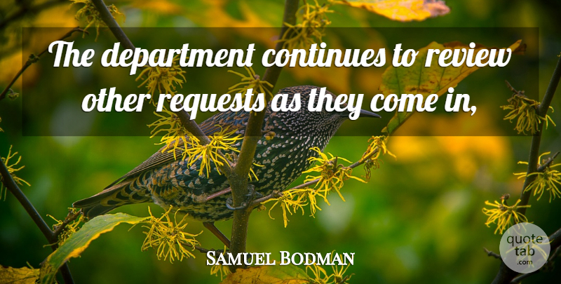 Samuel Bodman Quote About Continues, Department, Requests, Review: The Department Continues To Review...