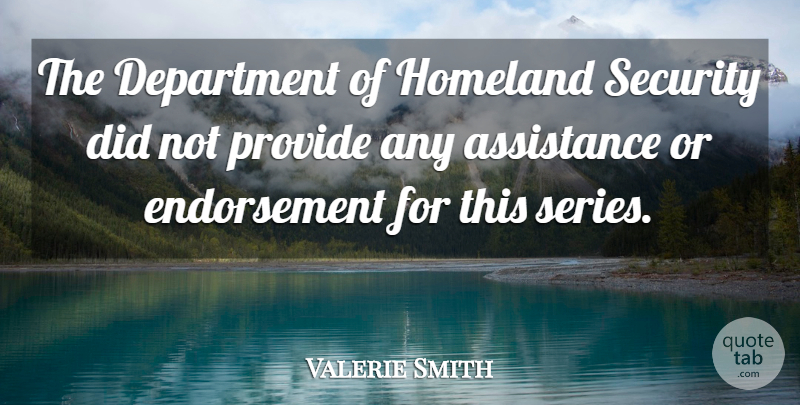 Valerie Smith Quote About Assistance, Department, Homeland, Provide, Security: The Department Of Homeland Security...