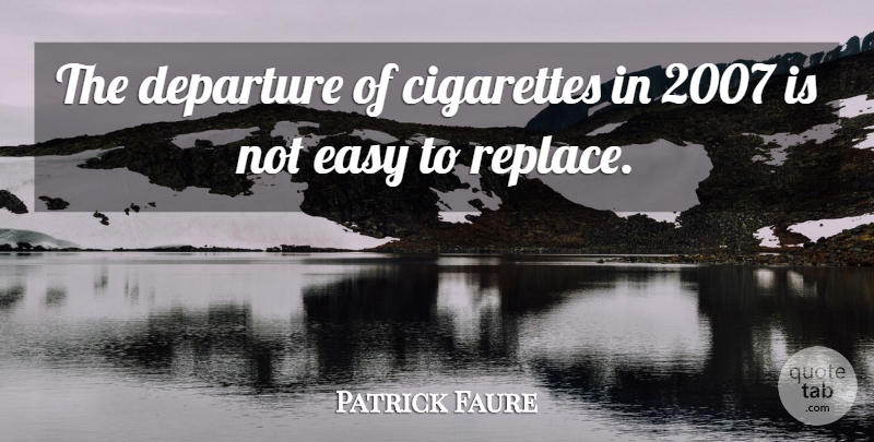Patrick Faure Quote About Cigarettes, Departure, Easy: The Departure Of Cigarettes In...