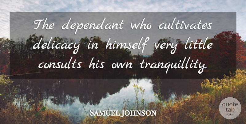 Samuel Johnson Quote About Littles, Delicacy, Tranquillity: The Dependant Who Cultivates Delicacy...