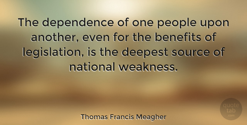 Thomas Francis Meagher Quote About People, Benefits, Weakness: The Dependence Of One People...