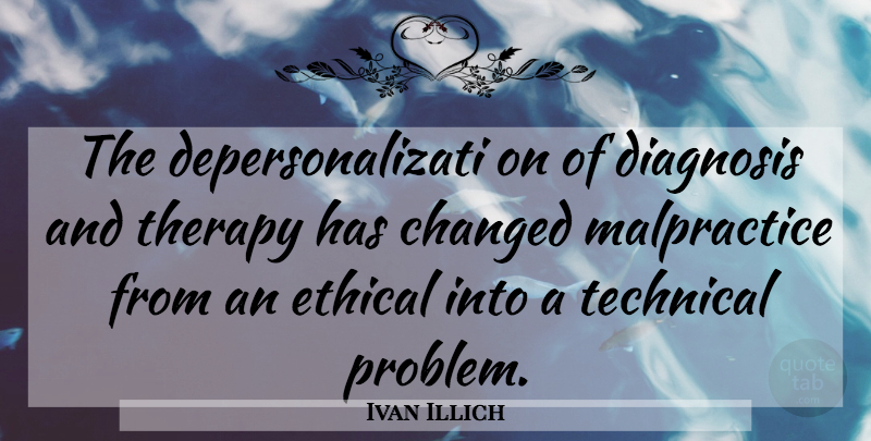Ivan Illich Quote About Diagnosis, Problem, Ethical: The Depersonalizati On Of Diagnosis...