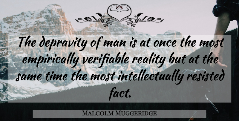 Malcolm Muggeridge Quote About Men, Reality, Facts: The Depravity Of Man Is...
