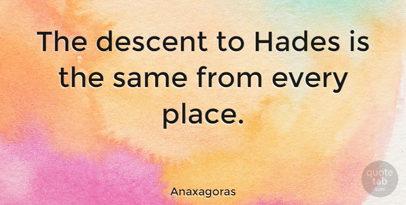 Anaxagoras Quote About Death, Suicide, Descent: The Descent To Hades Is...