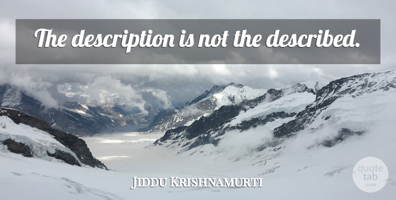Jiddu Krishnamurti Quote About Description: The Description Is Not The...