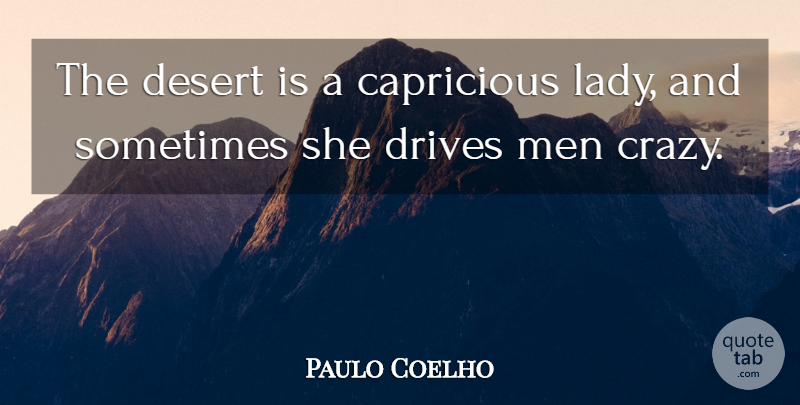 Paulo Coelho Quote About Crazy, Men, Desert: The Desert Is A Capricious...