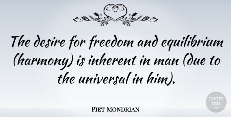 Piet Mondrian Quote About Freedom, Inherent, Man, Universal: The Desire For Freedom And...