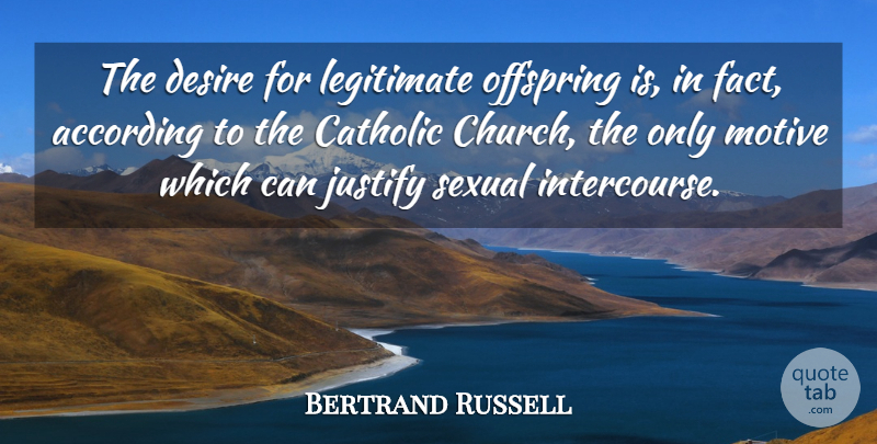 Bertrand Russell Quote About Catholic, Church, Desire: The Desire For Legitimate Offspring...