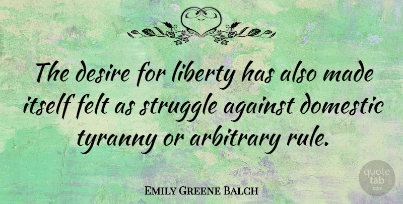 Emily Greene Balch Quote About Struggle, Desire, Liberty: The Desire For Liberty Has...