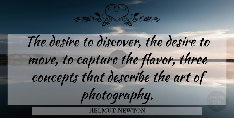 Helmut Newton Quote About Photography, Art, Moving: The Desire To Discover The...