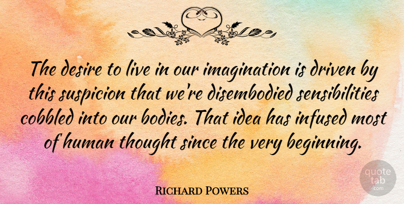 Richard Powers Quote About Ideas, Imagination, Desire: The Desire To Live In...